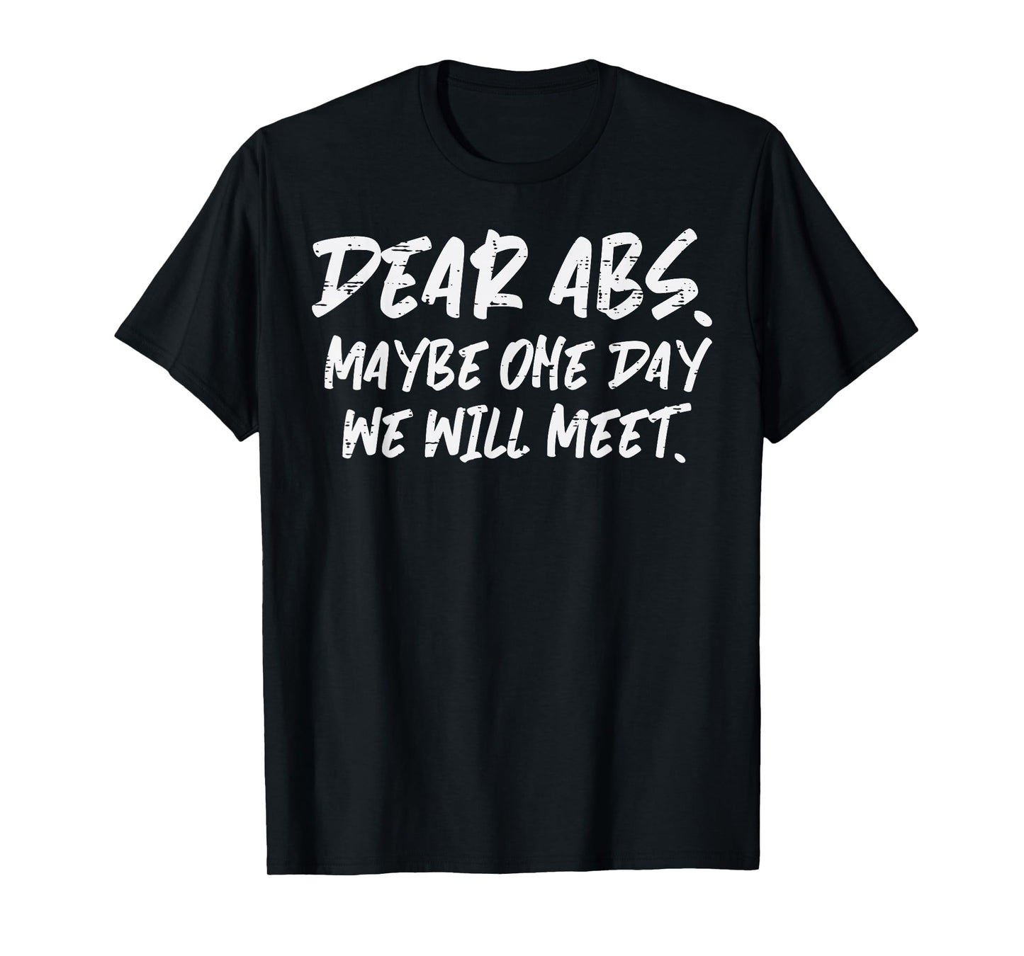 Workout Dear Abs Funny Gym Exercise Fitness Quote Men Women T-Shirt