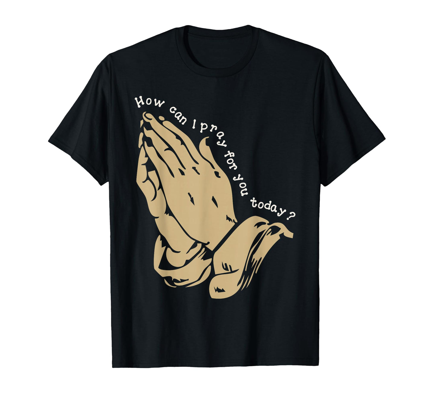 How Can I Pray for You Today Christian Prayer Faith Jesus T-Shirt