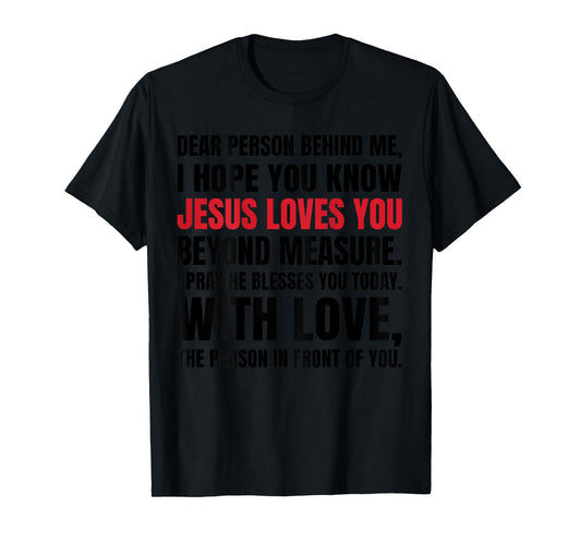 Dear Person Behind me I Hope You Know Jesus Loves (Back) T-Shirt