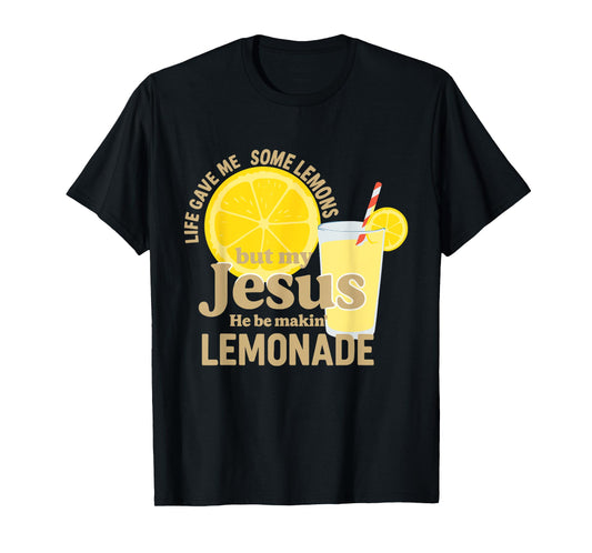 Life Gave Me Lemons Jesus He Be Makin' Lemonade Christian T-Shirt