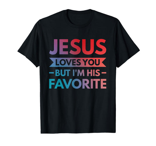 Jesus Loves You But I'm His Favorite T-Shirt