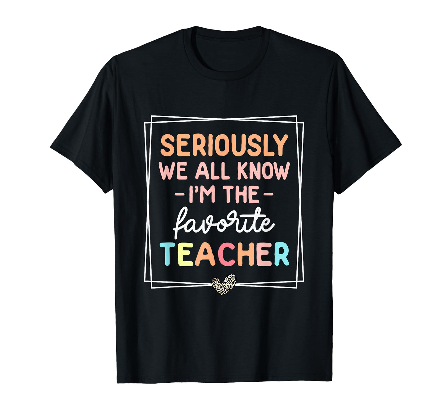 Seriously We All Know I'm The Favorite Teacher Funny Teacher T-Shirt