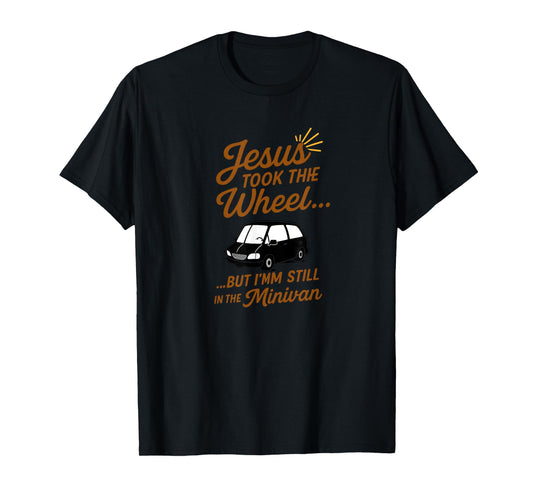 Jesus Took the Wheel But I’m Still in the Minivan Christian T-Shirt