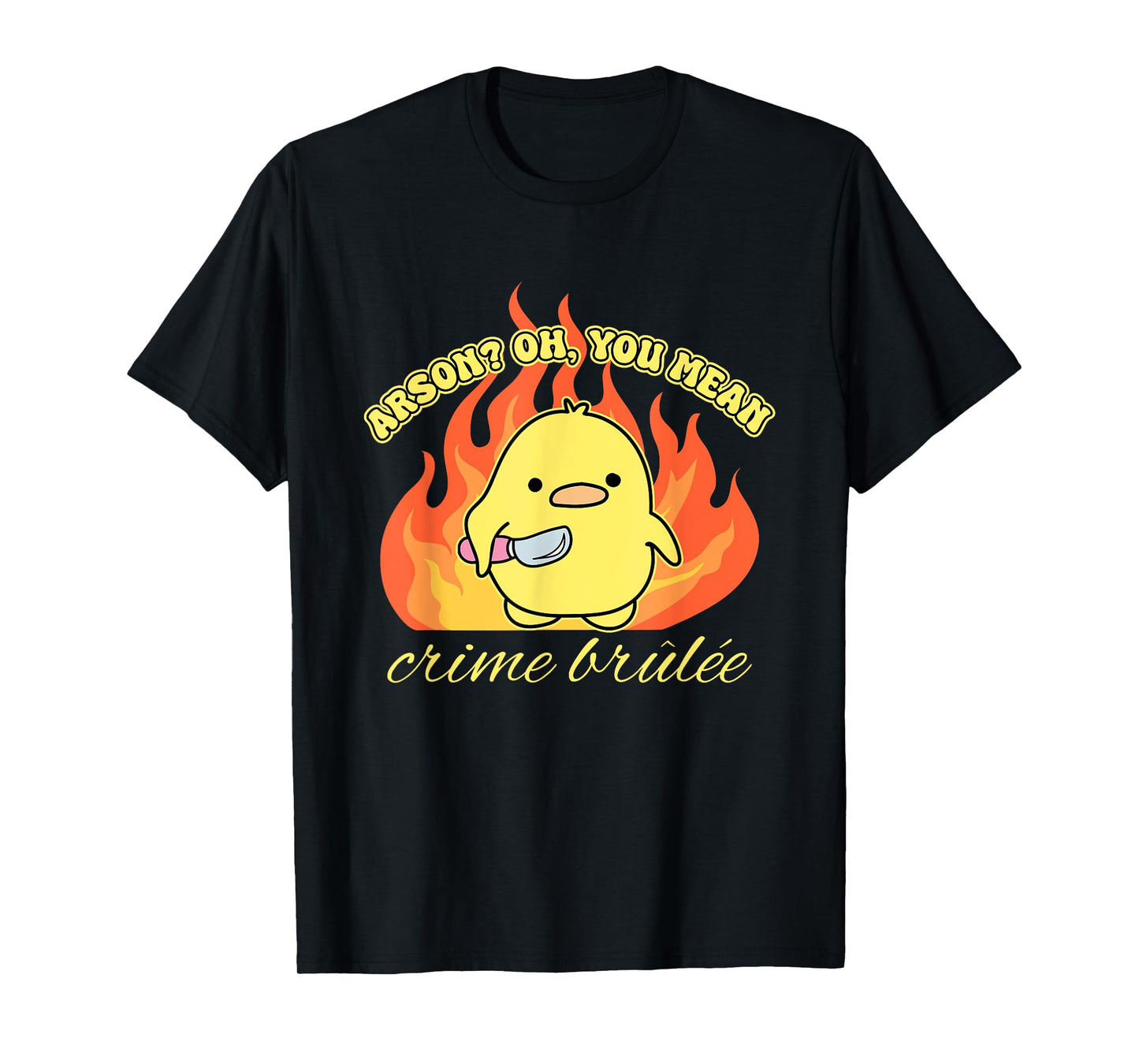 Arson? Oh, You Mean Crime Brûlée Funny Humorous Design T-Shirt