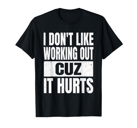 I Don't Like Working Out Cuz It Hurts Sarcasm Gym T-Shirt