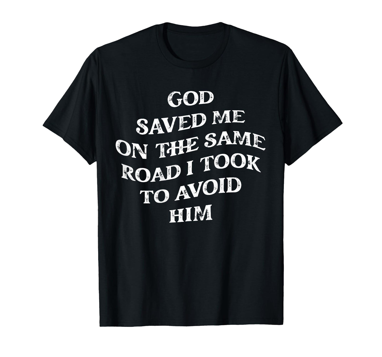 God Saved Me On The Same Road I Took To Avoid Him, Christian T-Shirt