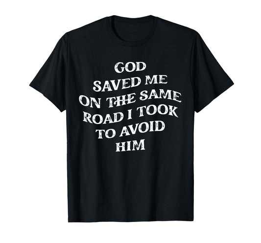 God Saved Me On The Same Road I Took To Avoid Him, Christian T-Shirt