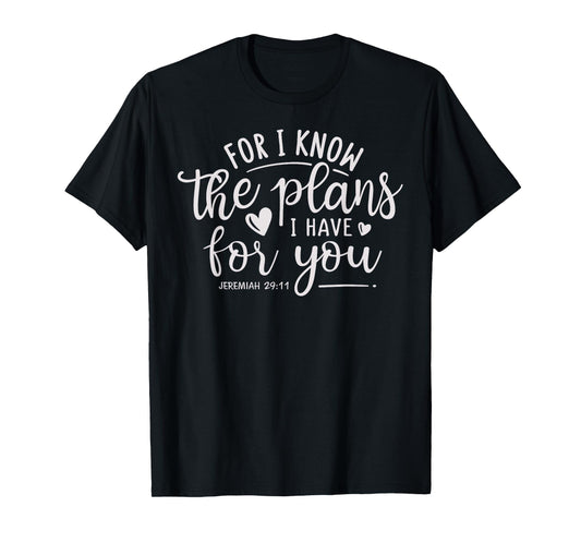 "For I Know the Plans I Have for You." Jeremiah 29:11 Bible T-Shirt