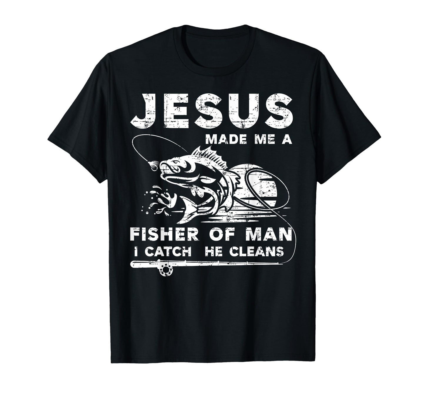 Jesus Made Me a Fisher Of Man I Catch He Cleans Fisherman T-Shirt