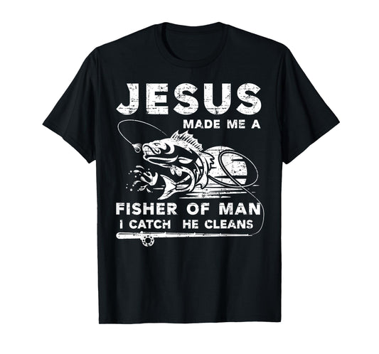 Jesus Made Me a Fisher Of Man I Catch He Cleans Fisherman T-Shirt