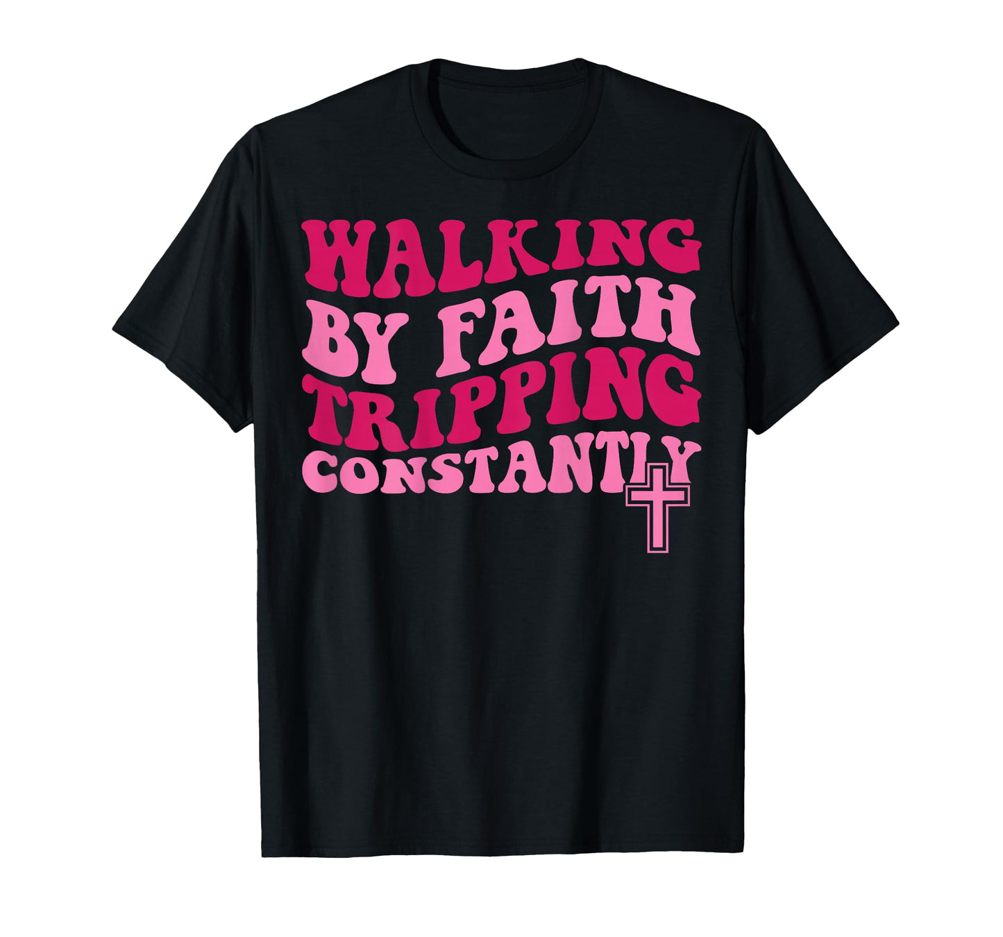 Walking by Faith Tripping Constantly T-Shirt