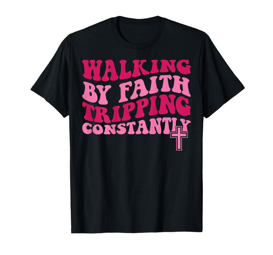 Walking by Faith Tripping Constantly T-Shirt