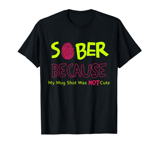 Sober Because My Mug Shot was Not Cute Fingerprint Funny T-Shirt