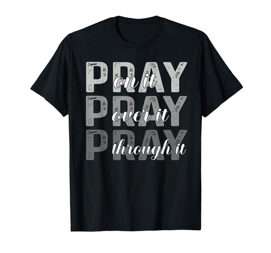 Pray On It, Pray Over It, Pray Through It Christian Faith T-Shirt