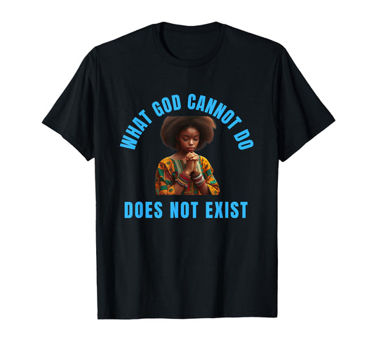 What God Cannot Do Does Not Exist - NSPPD Morning prayer T-Shirt