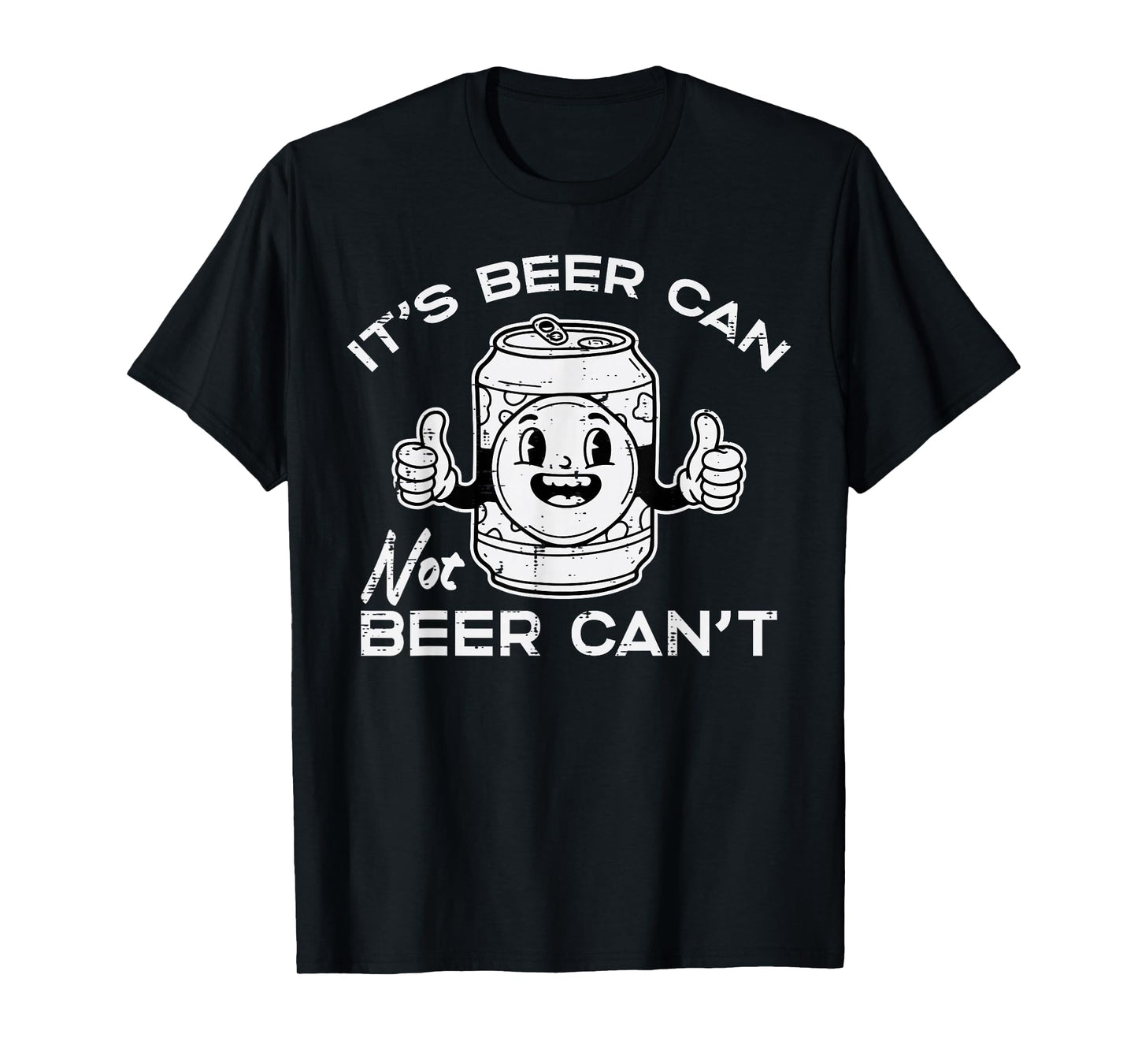 Its Beer Can Not Cant Funny Saying Sarcastic Dad Men Women T-Shirt