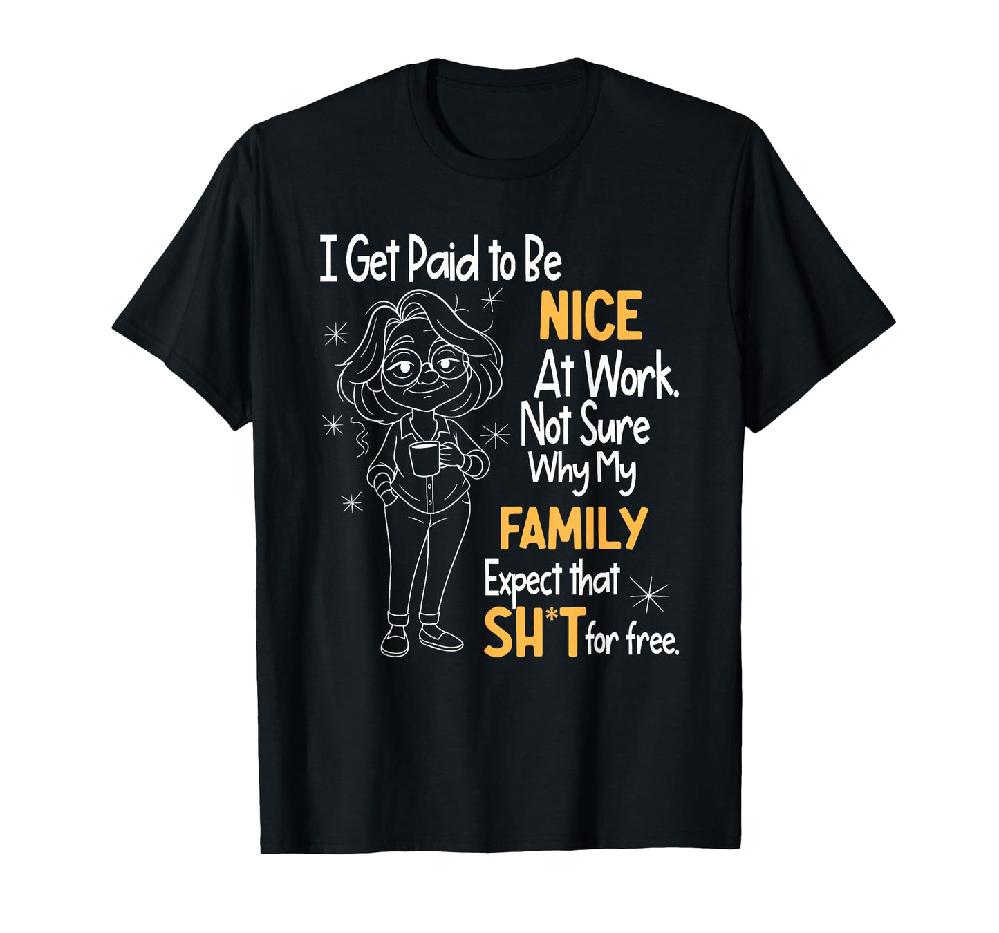 I Get Paid to Be Nice at Work Not Sure Why My Family Expect T-Shirt