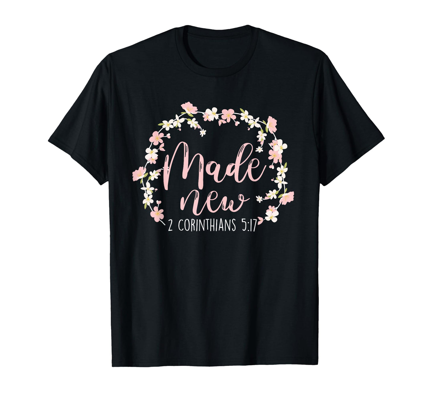Christian Bible Verse Made New 2 Corinthians 5:17 Flower T-Shirt