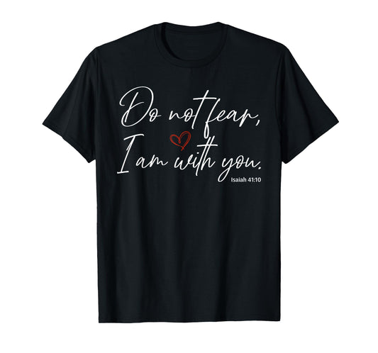 Do Not Fear I Am with You Isaiah 41:10 T-Shirt