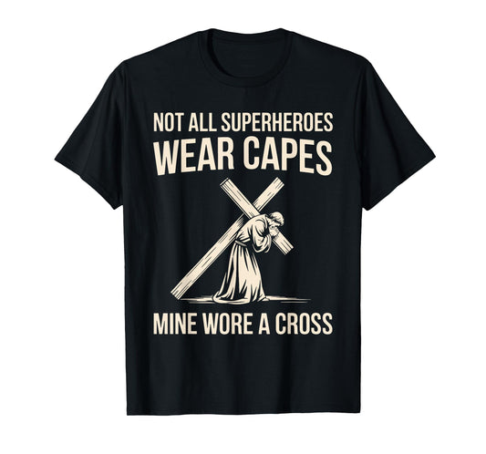 Not All Superheros Wear Capes Mine Wore A Cross Christian T-Shirt