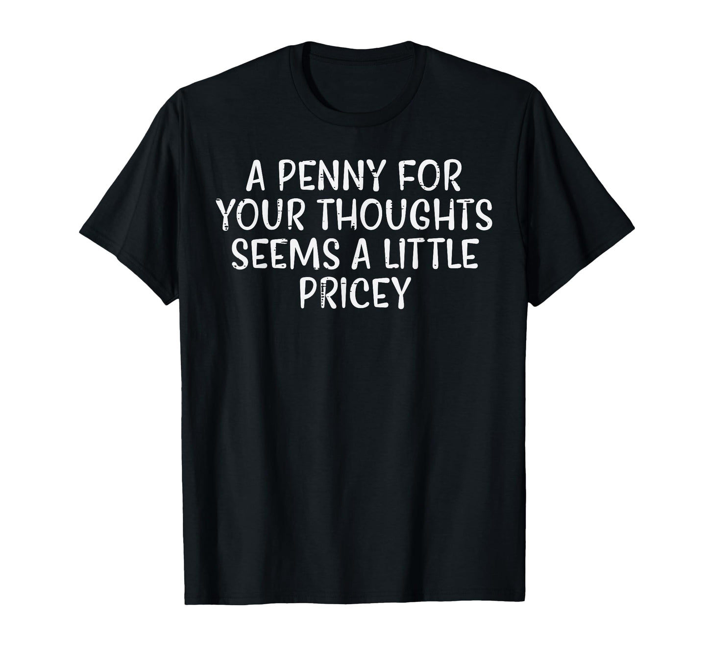 Penny For Your Thoughts Pricey Funny Saying Witty Men Women T-Shirt