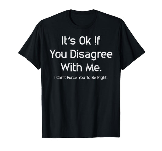 Its Ok If You Disagree With Me Funny Saying Men Women Kids T-Shirt