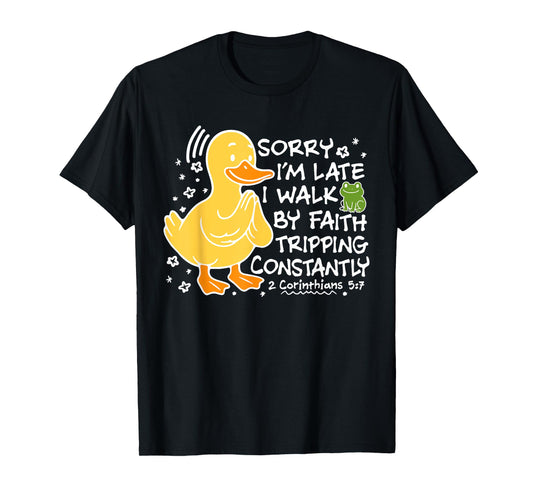 Sorry I'm Late I Walk by Faith Tripping Constantly T-Shirt