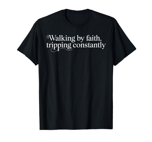 Walking By Faith Tripping Constantly Christian Bible Quotes T-Shirt