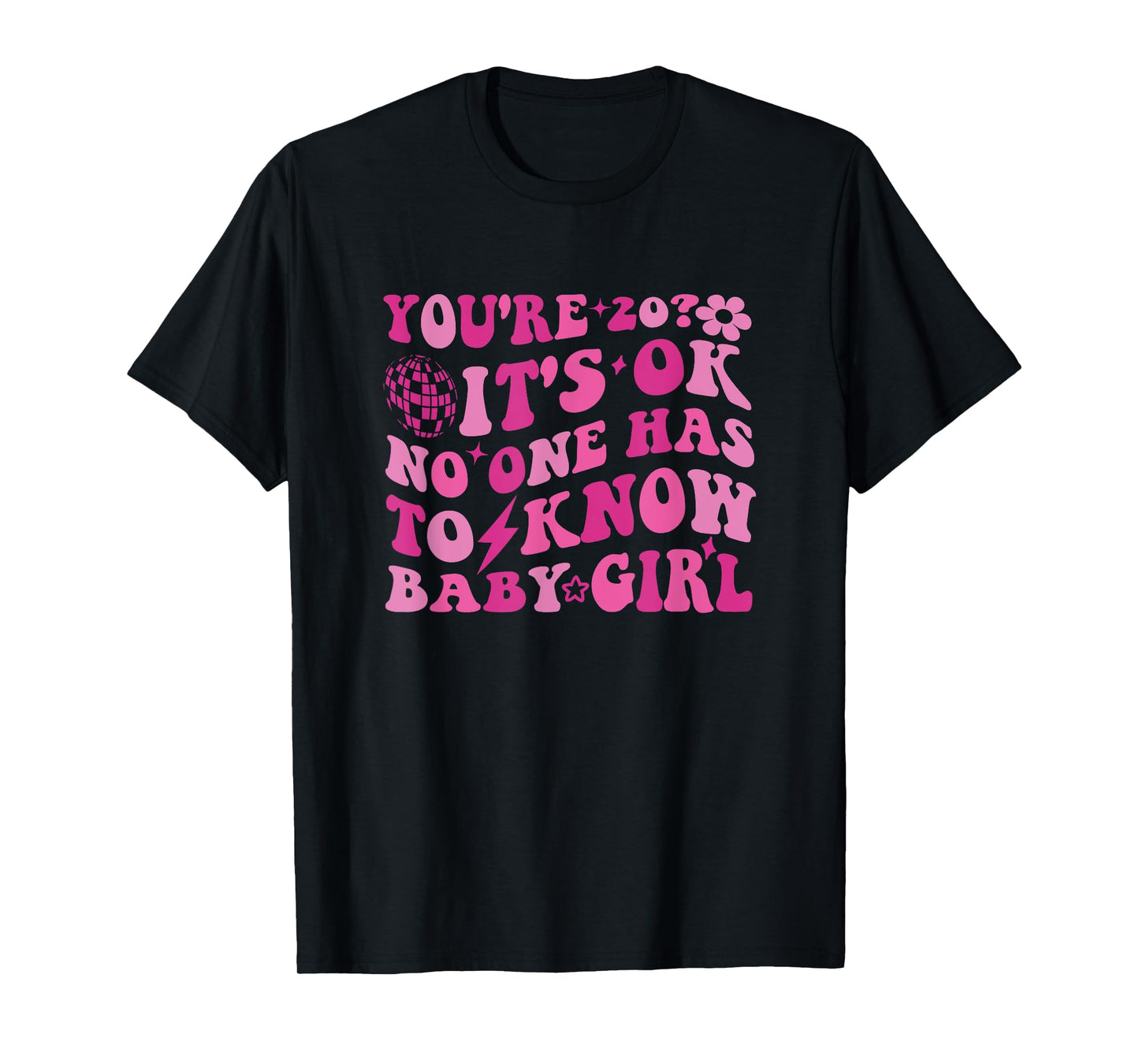 You’re 20, It’s Okay, No One Has to Know Baby Girl T-Shirt