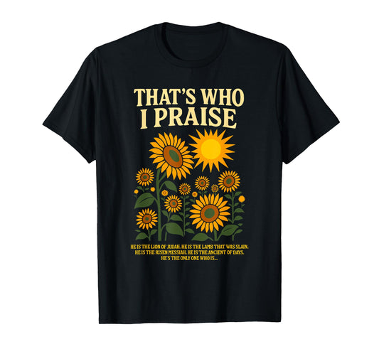 That's Who I Praise Sunflower Christian Message Shirt T-Shirt