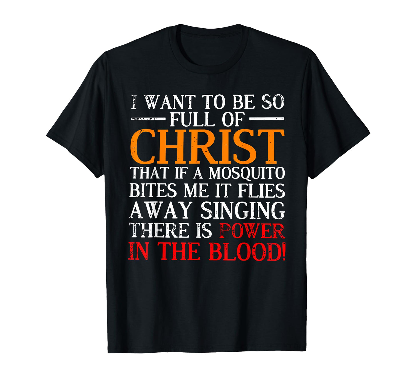 I want to be so full of Christ that if a mosquito bites me T-Shirt