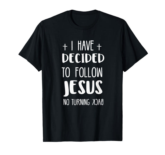 I have decided to follow Jesus T-Shirt