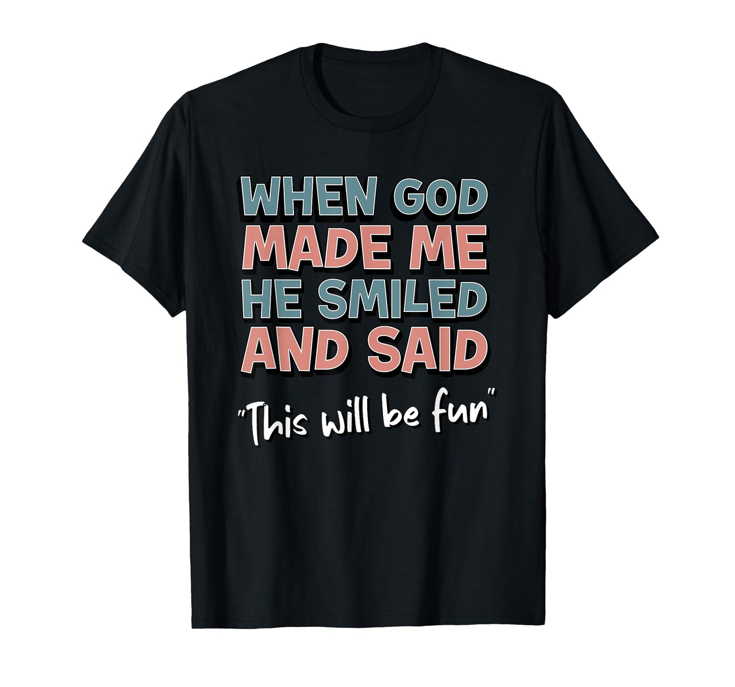Funny When God Made Me He Smiled And Said This'll Be Fun T-Shirt