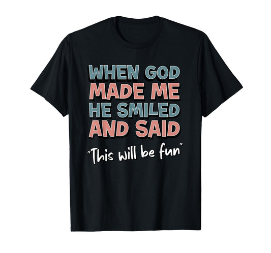 Funny When God Made Me He Smiled And Said This'll Be Fun T-Shirt