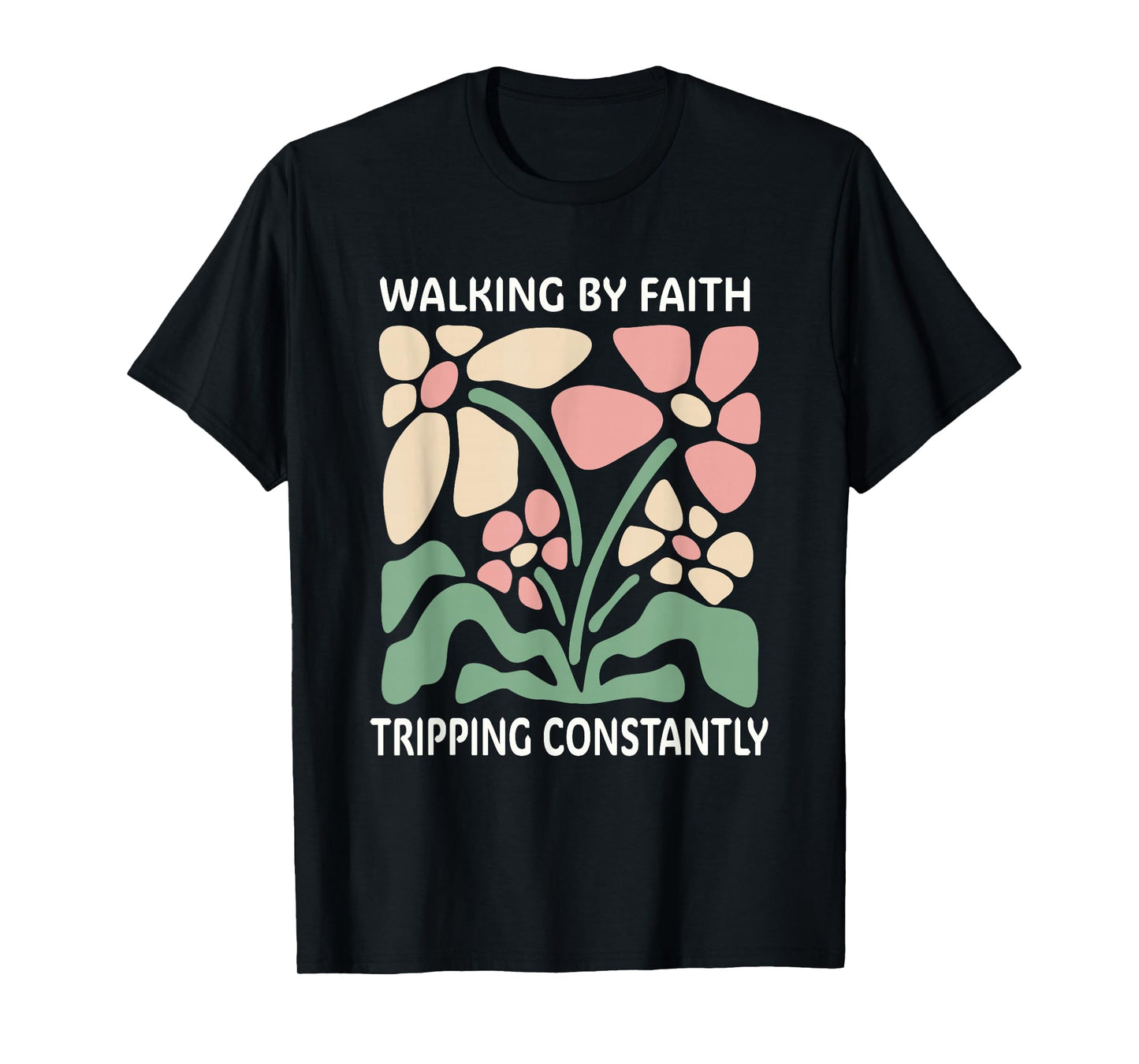 Walking by Faith Tripping Constantly T-Shirt