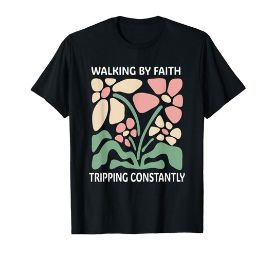 Walking by Faith Tripping Constantly T-Shirt