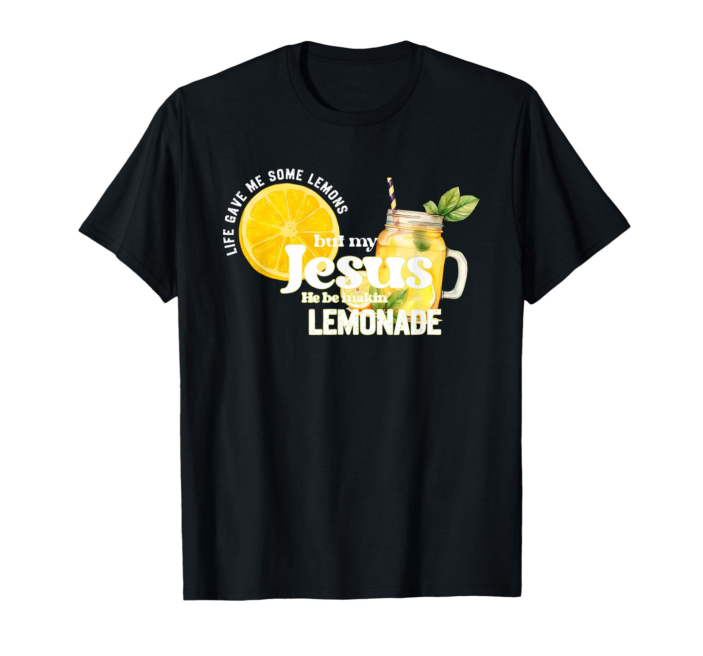 Life Gave Me Some Lemons but My Jesus He Be Makin' Lemonade T-Shirt