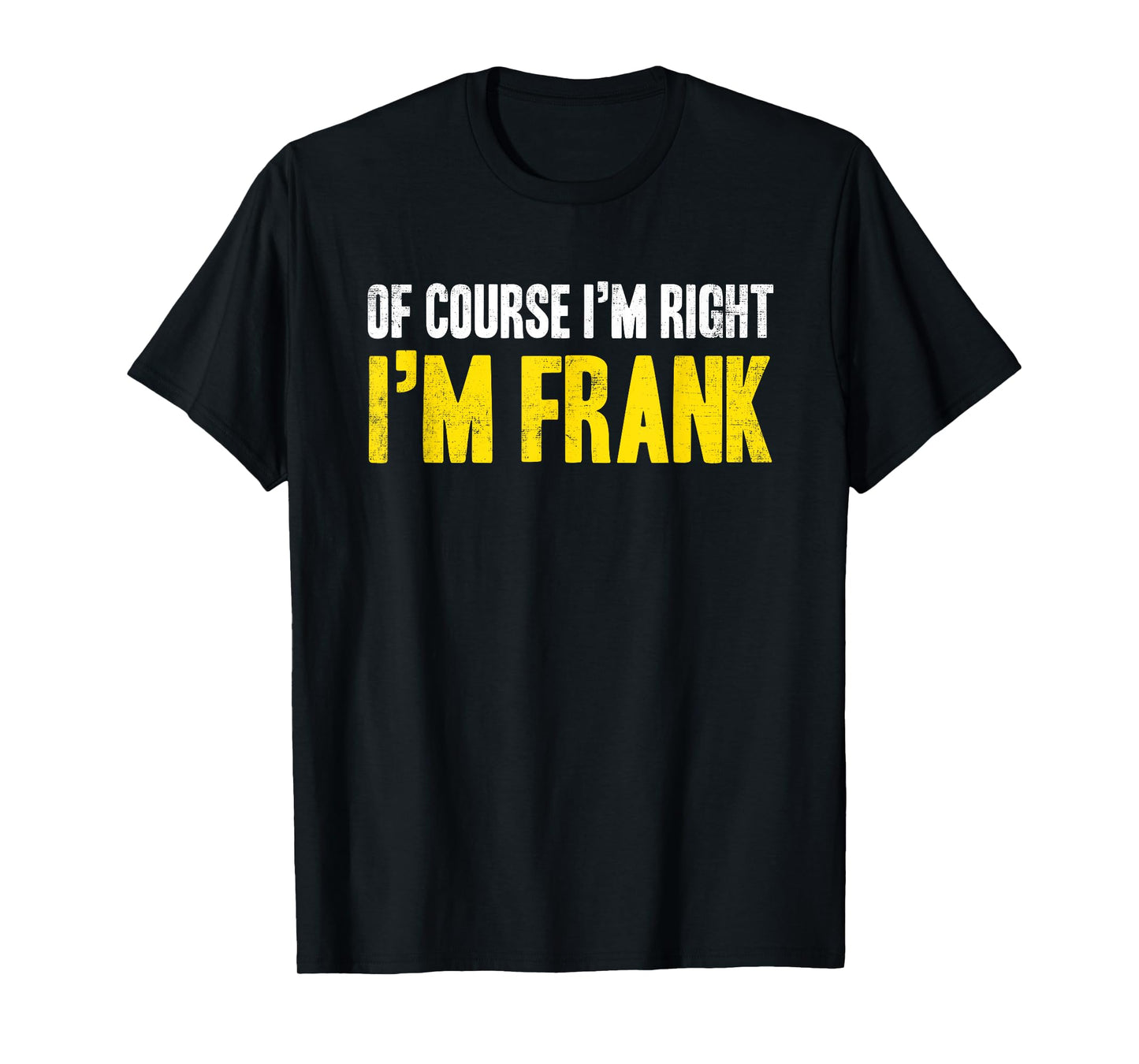 Funny Frank Of Course I'm Right I'm Frank Gifts Birthday T-Shirt
