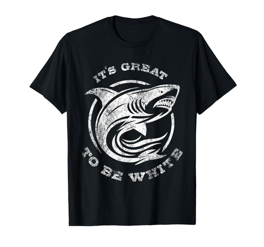 It's Great to Be White Shark Funny Shark Lovers Quotes T-Shirt