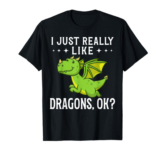 Funny Dragon Quote I Just Really Like Dragons Ok T-Shirt