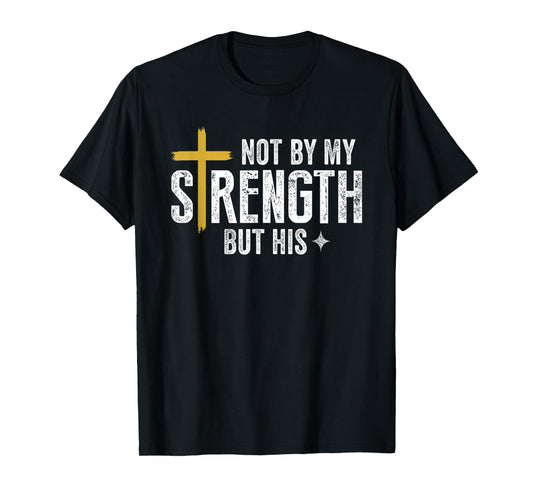 Christian Not by mine but by God's strength T-Shirt