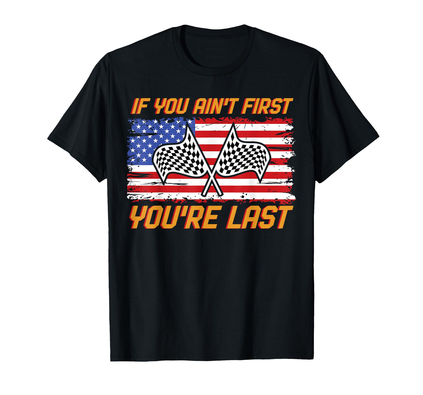US Flag Car Racing If You Ain't First You're Last T-Shirt