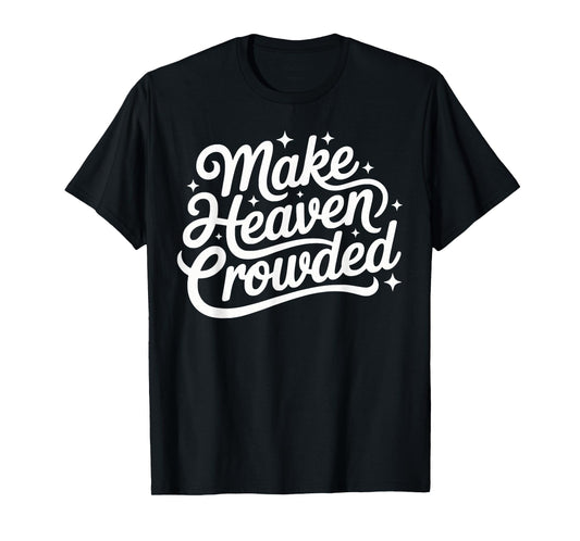 Make Heaven Crowded Christian Faith Bible Church Quote T-Shirt