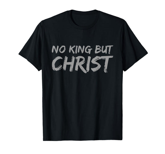 No King But Christ Christian Faith Jesus Religious T-Shirt