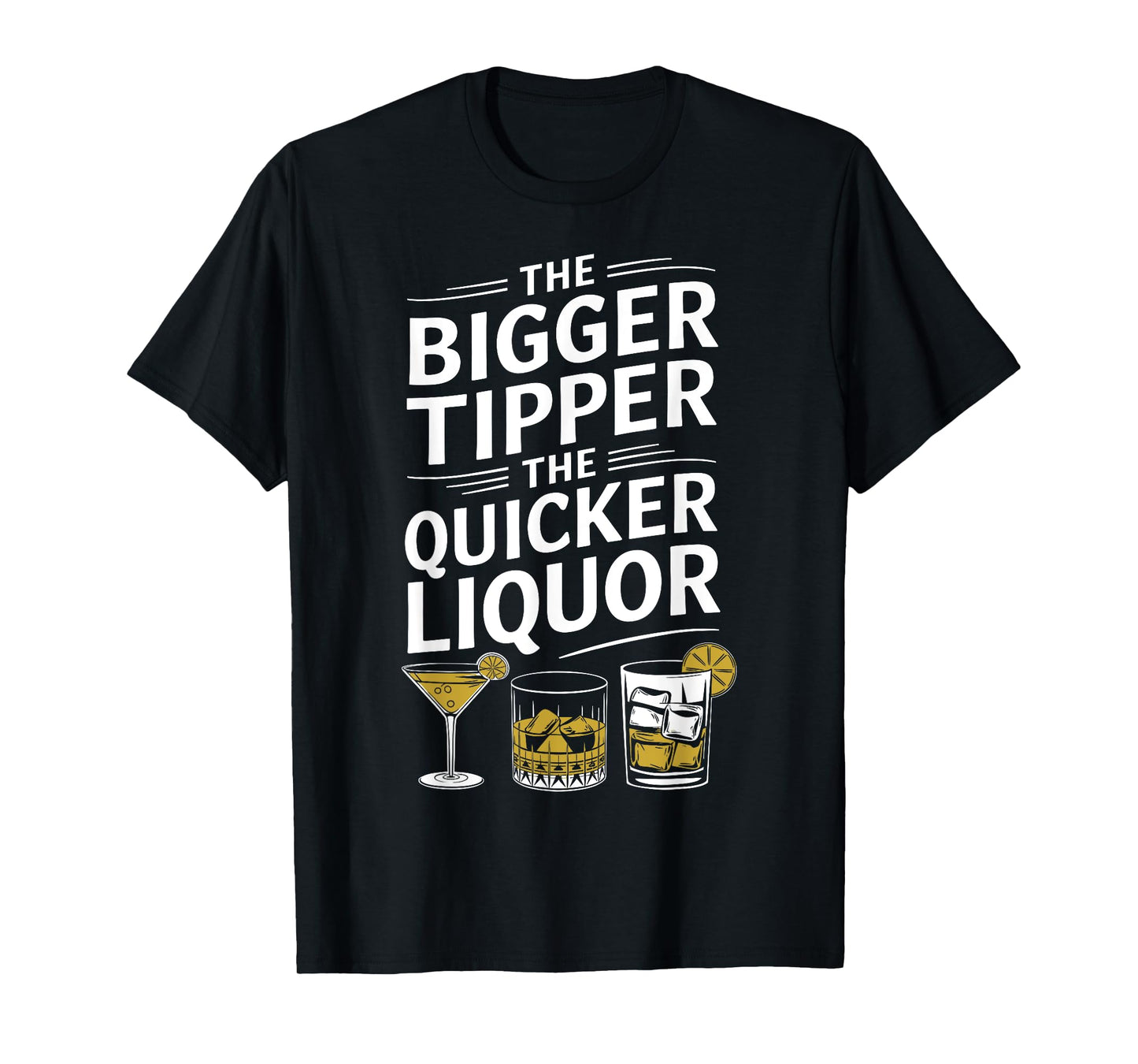 The Bigger the Tipper the Quicker the Liquor Funny Bartender T-Shirt