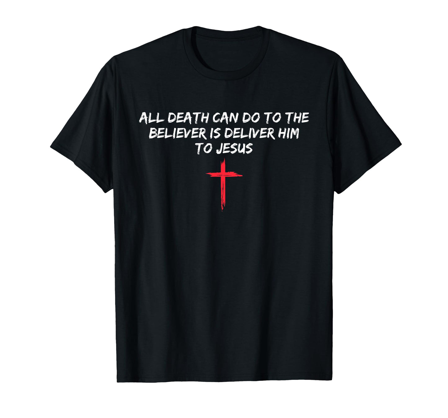 All Death Can Do to The Believer is Deliver Him to Jesus T-Shirt