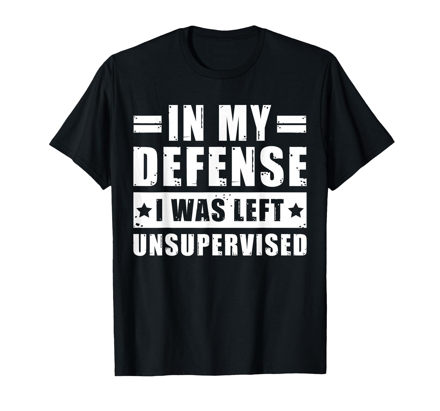 In My Defense I Was Left Unsupervised - Funny Men’s Quote T-Shirt