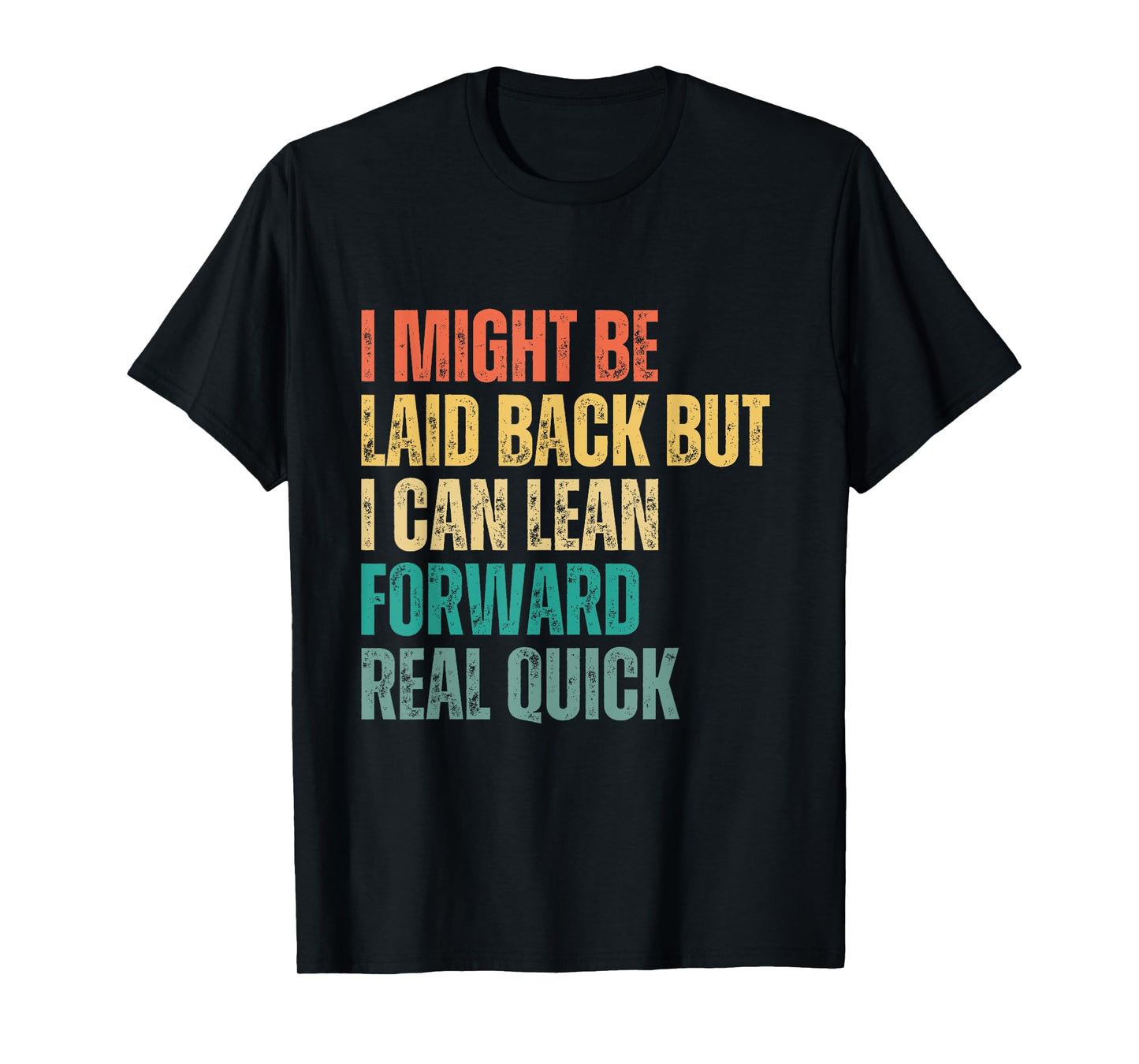 i might be laid back but i can lean forward real quick T-Shirt