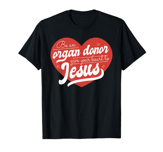Be an Organ Donor Give Your Heart to Jesus Cute Christian T-Shirt