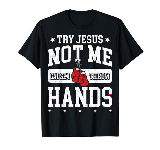 Try Jesus Not Me Cause I Throw Hands Funny Boxing MMA Fight T-Shirt